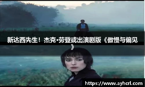 新达西先生！杰克·劳登或出演剧版《傲慢与偏见》