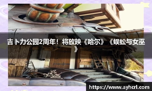 吉卜力公园2周年！将放映《哈尔》《蜈蚣与女巫》