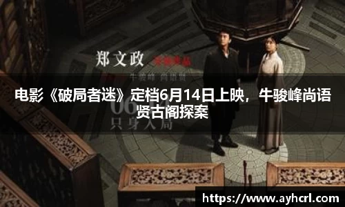 电影《破局者迷》定档6月14日上映，牛骏峰尚语贤古阁探案