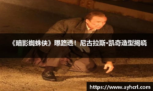 《暗影蜘蛛侠》曝路透！尼古拉斯·凯奇造型揭晓
