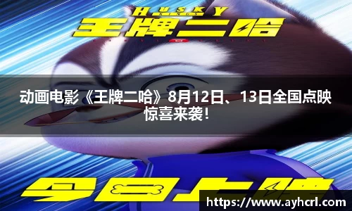 动画电影《王牌二哈》8月12日、13日全国点映惊喜来袭！